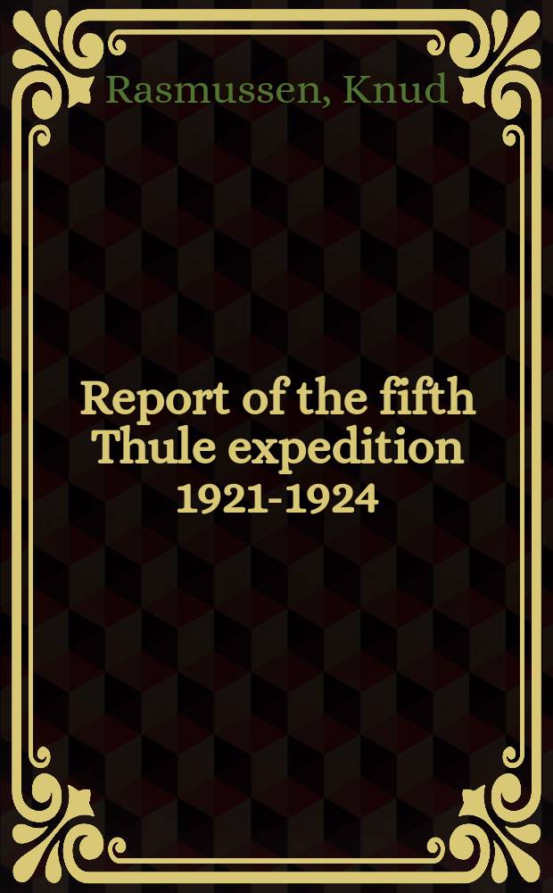 Report of the fifth Thule expedition 1921-1924 : The Danish expedition to Arctic North America in charge of Knud Rasmussen. VIII №1 : The Netsilik Eskimos ...