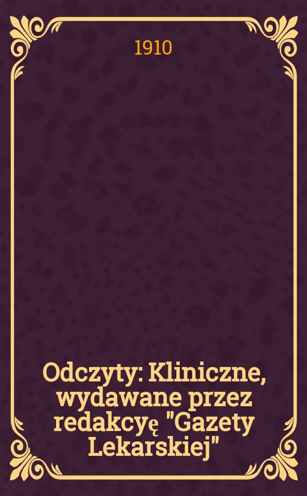 Odczyty : Kliniczne, wydawane przez redakcyę "Gazety Lekarskiej"