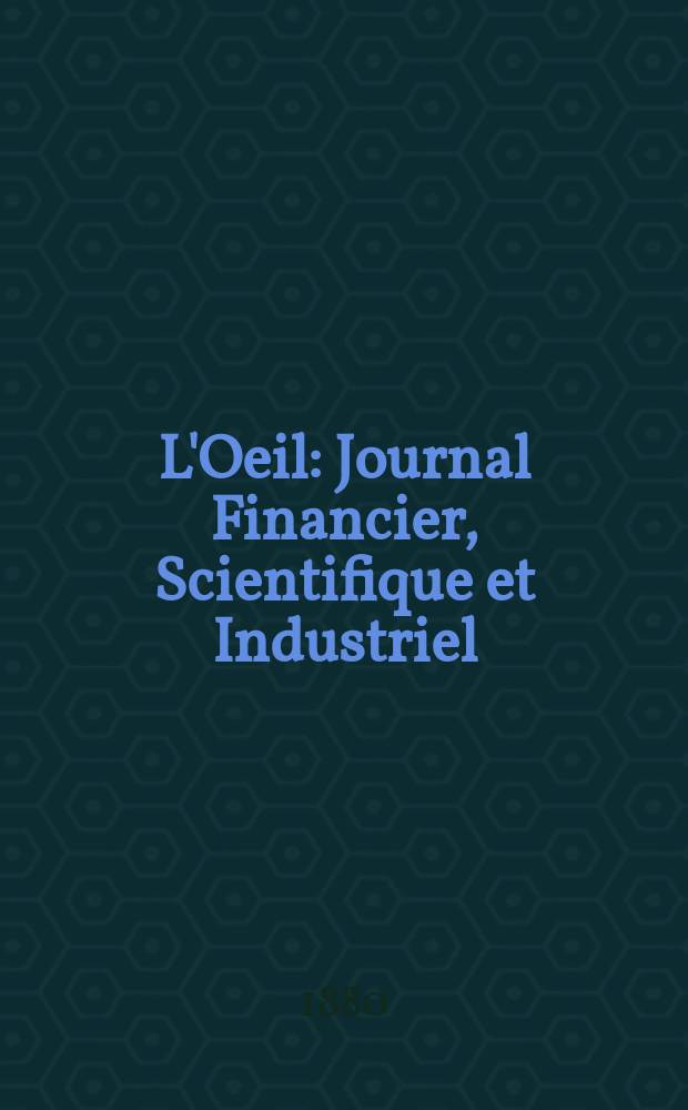 L'Oeil : Journal Financier, Scientifique et Industriel
