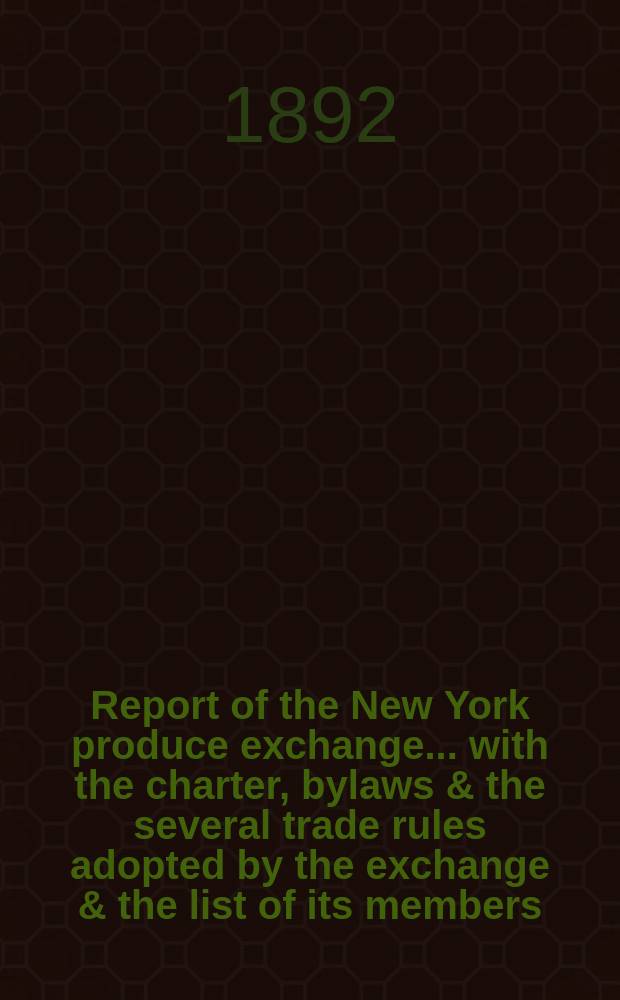 Report of the New York produce exchange ... with the charter, bylaws & the several trade rules adopted by the exchange & the list of its members