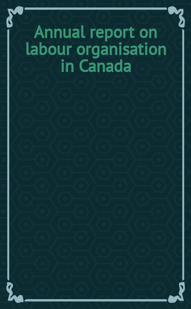 Annual report on labour organisation in Canada