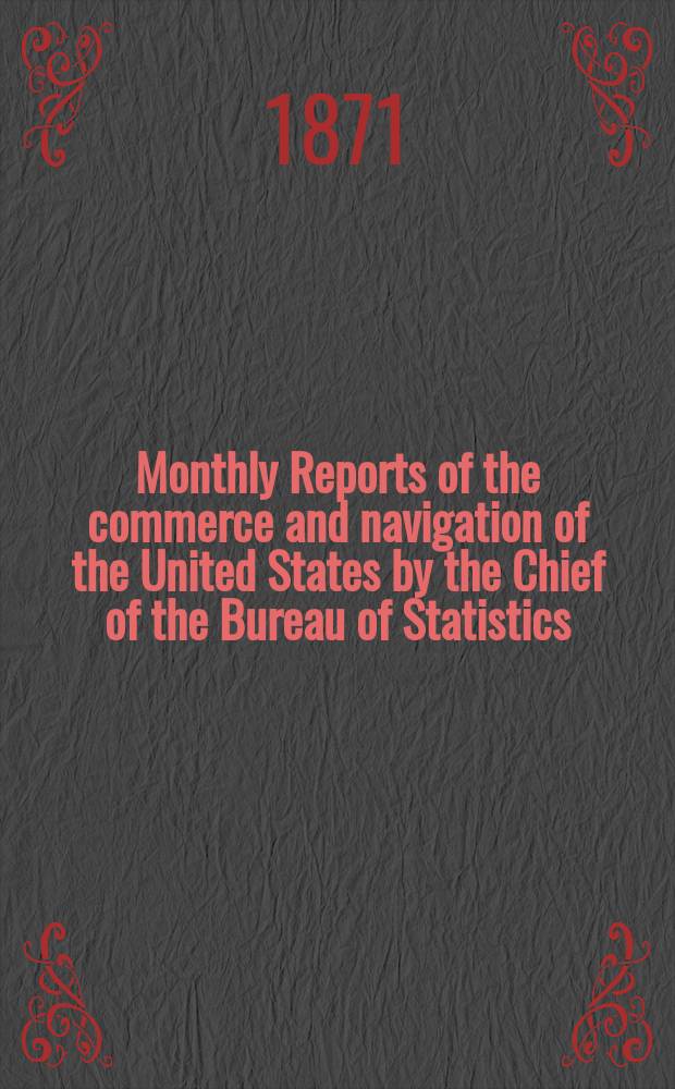 Monthly Reports of the commerce and navigation of the United States by the Chief of the Bureau of Statistics