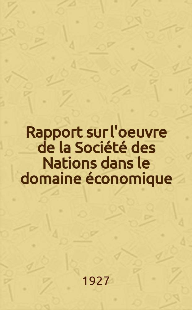 Rapport sur l'oeuvre de la Société des Nations dans le domaine économique