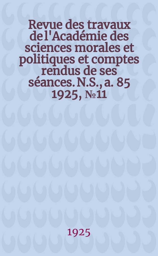 Revue des travaux de l'Académie des sciences morales et politiques et comptes rendus de ses séances. N.S., a. 85 1925, № 11/12