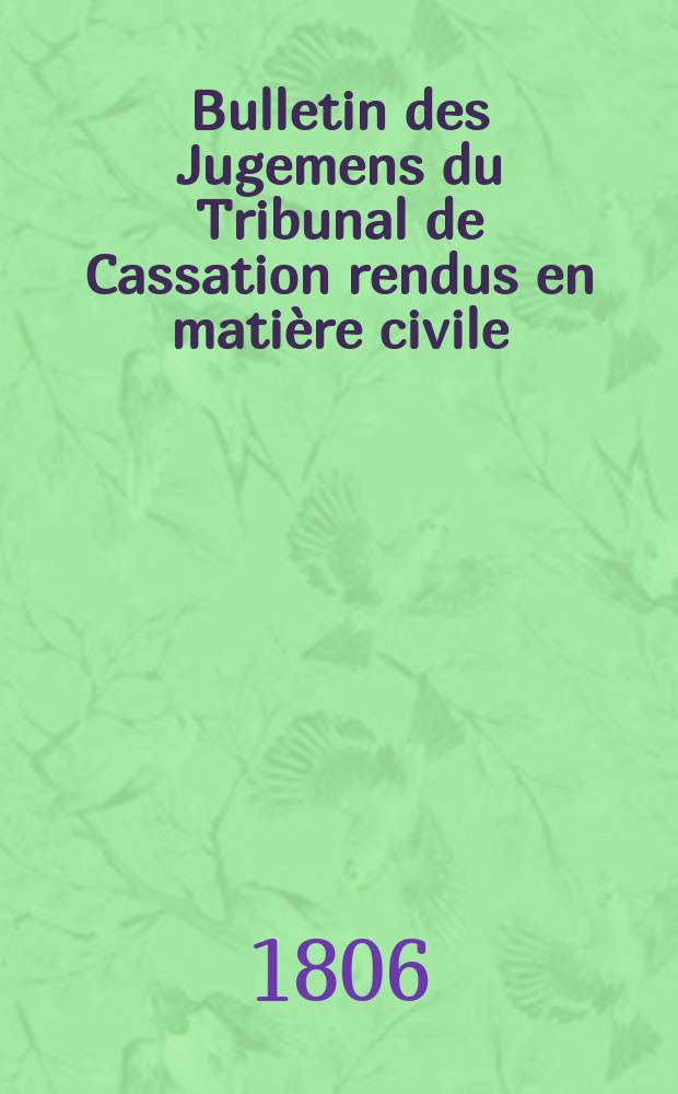 Bulletin des Jugemens du Tribunal de Cassation rendus en mati&egrave;re civile
