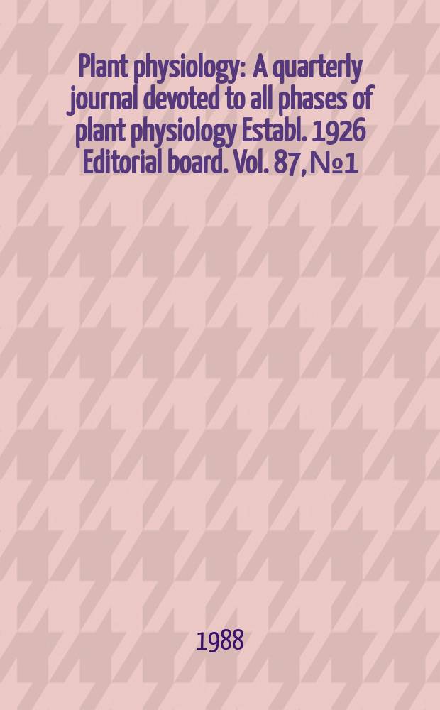 Plant physiology : A quarterly journal devoted to all phases of plant physiology Establ. 1926 Editorial board. Vol. 87, № 1