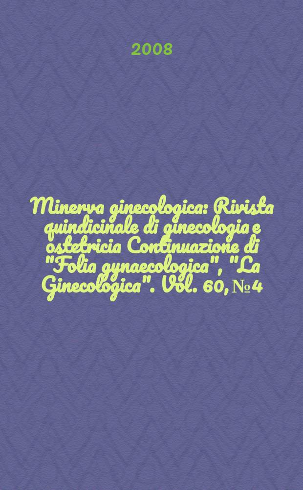 Minerva ginecologica : Rivista quindicinale di ginecologia e ostetricia Continuazione di "Folia gynaecologica", "La Ginecologica". Vol. 60, № 4