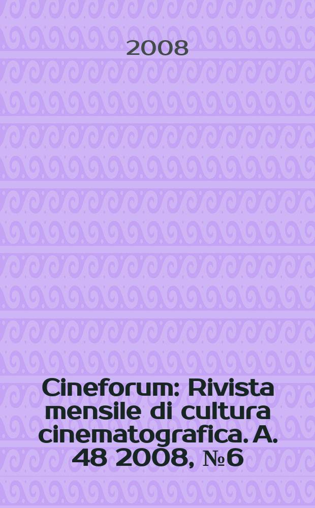 Cineforum : Rivista mensile di cultura cinematografica. A. 48 2008, № 6(476)