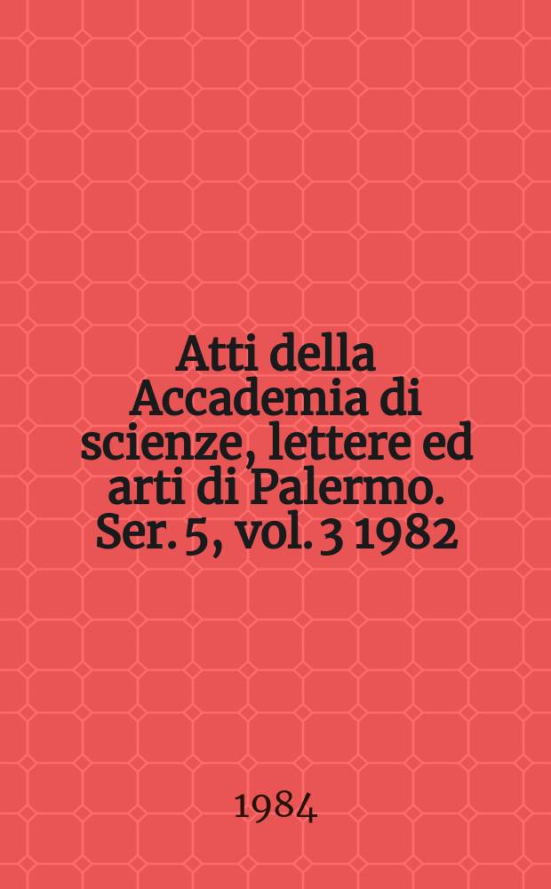 Atti della Accademia di scienze, lettere ed arti di Palermo. Ser. 5, vol. 3 1982/83, pt. 2