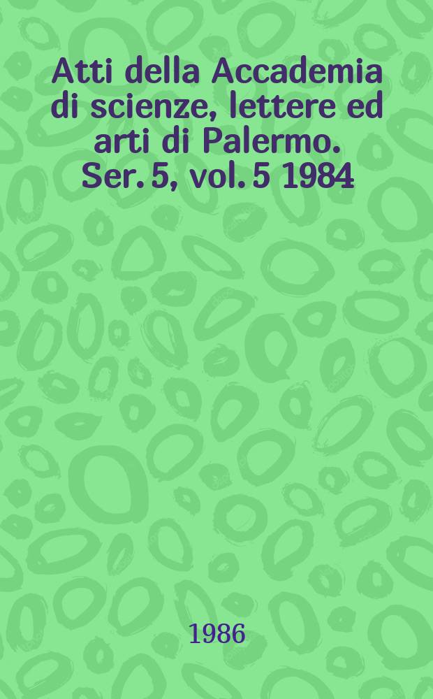 Atti della Accademia di scienze, lettere ed arti di Palermo. Ser. 5, vol. 5 1984/85, pt. 2