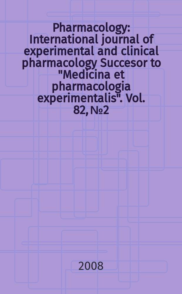 Pharmacology : International journal of experimental and clinical pharmacology Succesor to "Medicina et pharmacologia experimentalis". Vol. 82, № 2