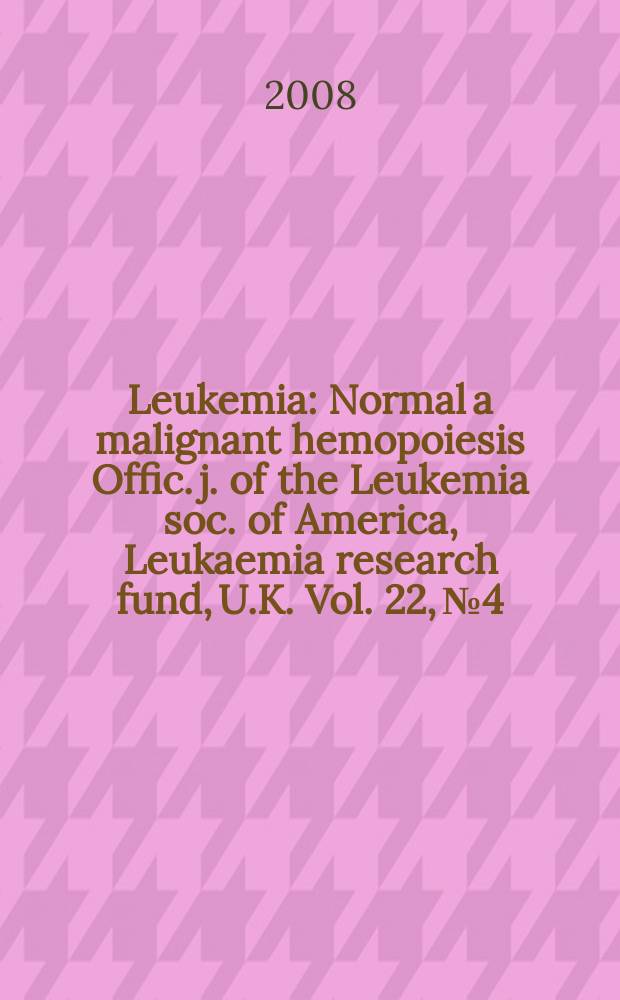 Leukemia : Normal a malignant hemopoiesis Offic. j. of the Leukemia soc. of America, Leukaemia research fund, U.K. Vol. 22, № 4