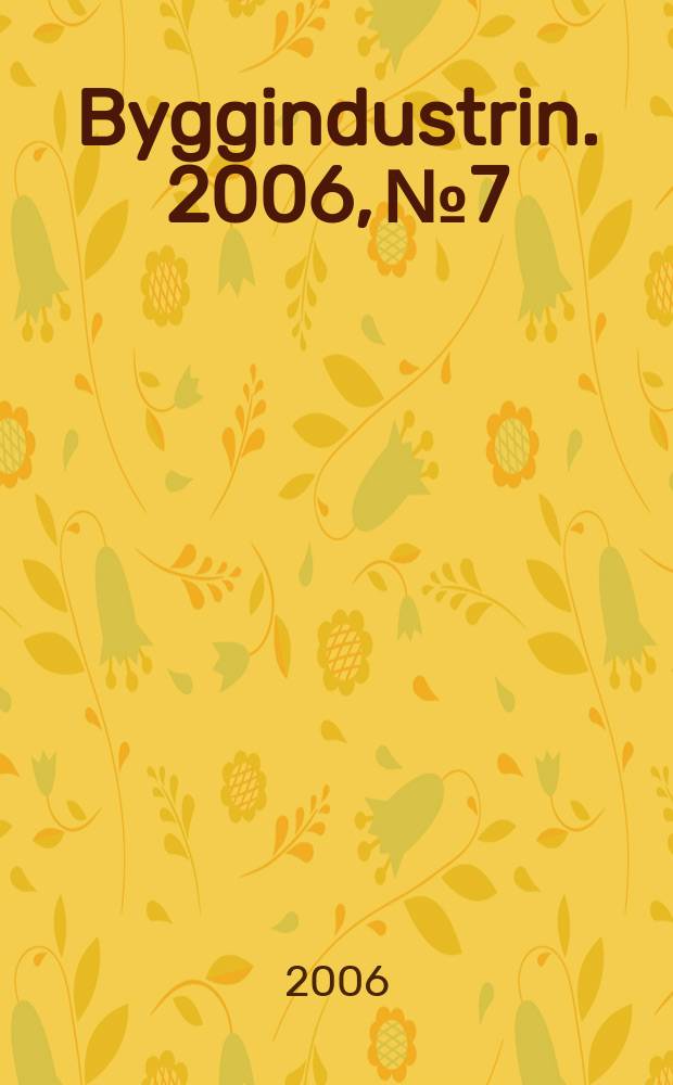 Byggindustrin. 2006, № 7