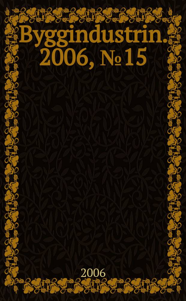 Byggindustrin. 2006, № 15