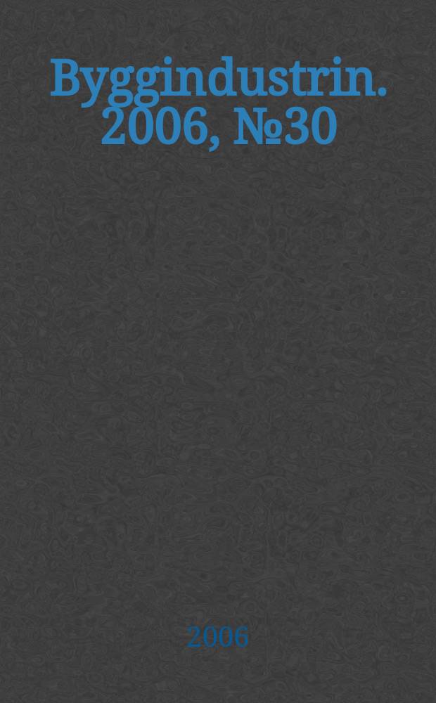 Byggindustrin. 2006, № 30