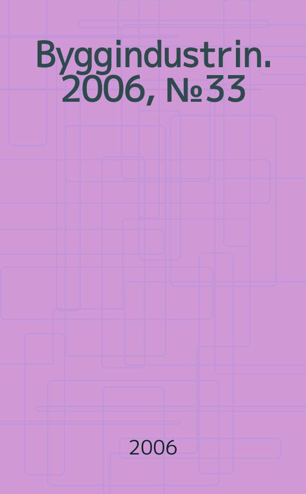 Byggindustrin. 2006, № 33