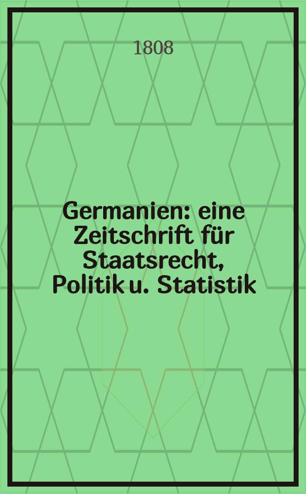 Germanien : eine Zeitschrift für Staatsrecht, Politik u. Statistik