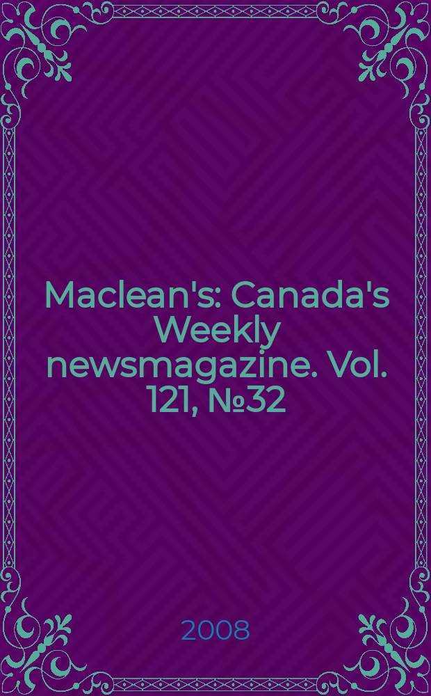 Maclean's : Canada's Weekly newsmagazine. Vol. 121, № 32