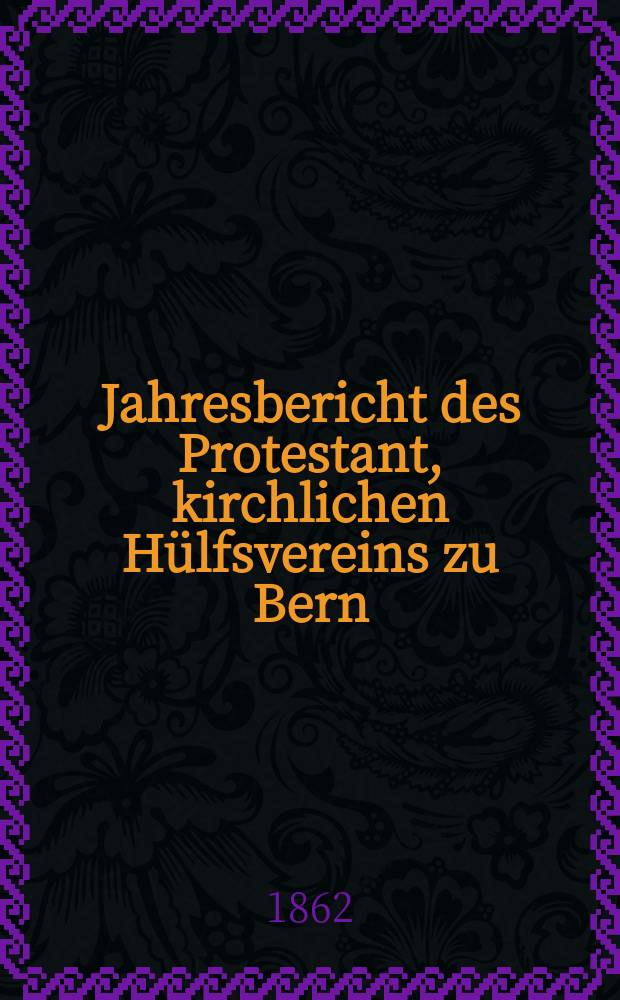 Jahresbericht des Protestant, kirchlichen Hülfsvereins zu Bern