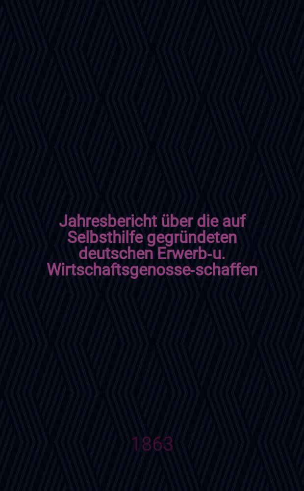 Jahresbericht über die auf Selbsthilfe gegründeten deutschen Erwerbs- u. Wirtschaftsgenossen- schaffen