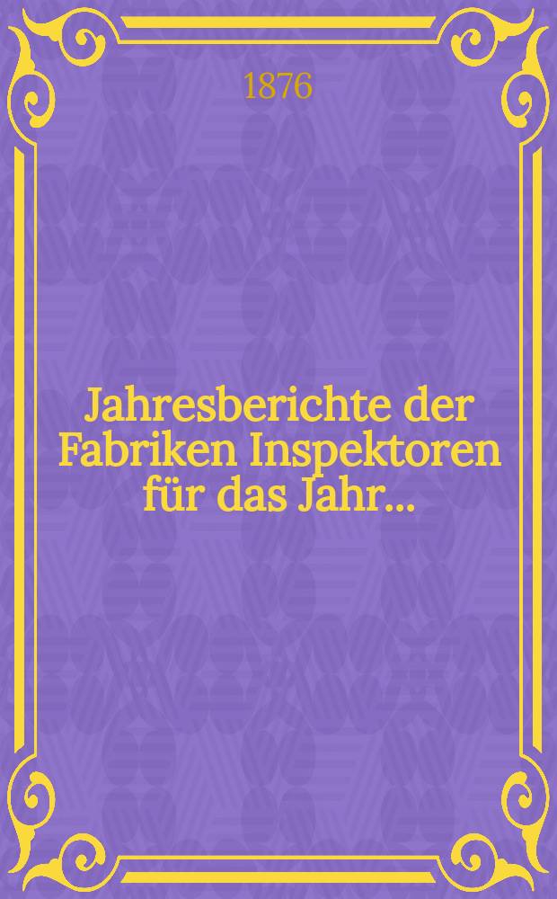 Jahresberichte der Fabriken Inspektoren für das Jahr...
