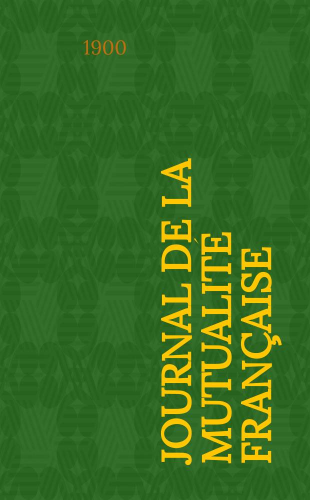 Journal de la mutualité française : Organe des institutions philanthropiques et de prévoyance : Assurances mutuelles retraites, secours mutuels, coopération
