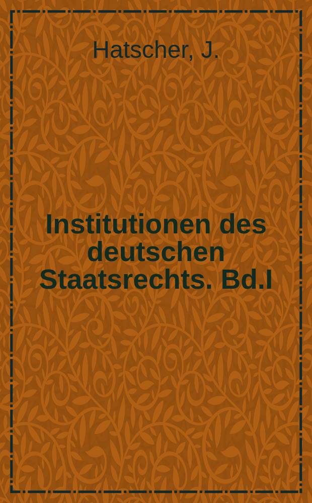 Institutionen des deutschen Staatsrechts. Bd.I : Das Reichsstaatsrecht
