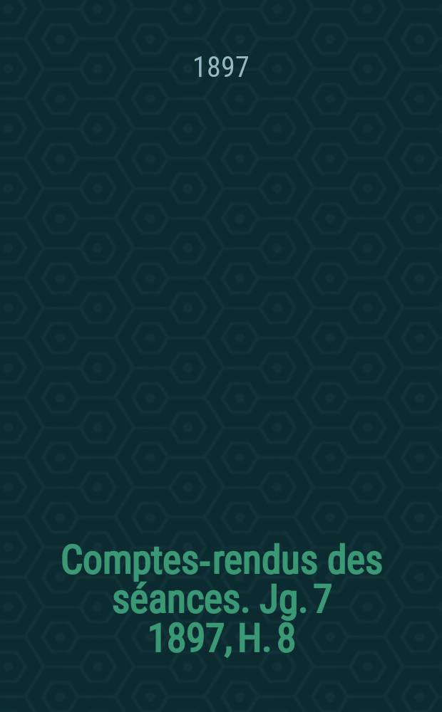 Comptes-rendus des séances. Jg. 7 1897, H. 8