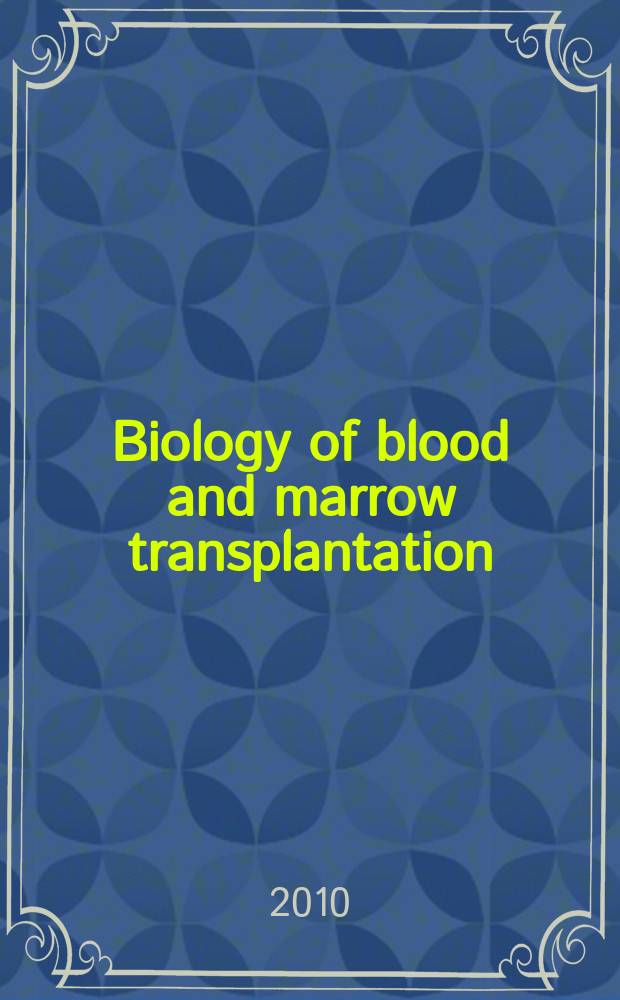 Biology of blood and marrow transplantation : the official journal of the American society for blood and marrow transplantation. 2010 к vol. 16, № 1, suppl. 1 : Hematopoietic stem cell transplantation 2010 education supplement = Пересадка стволовых кроветворных клеток : образовательное приложение 2010
