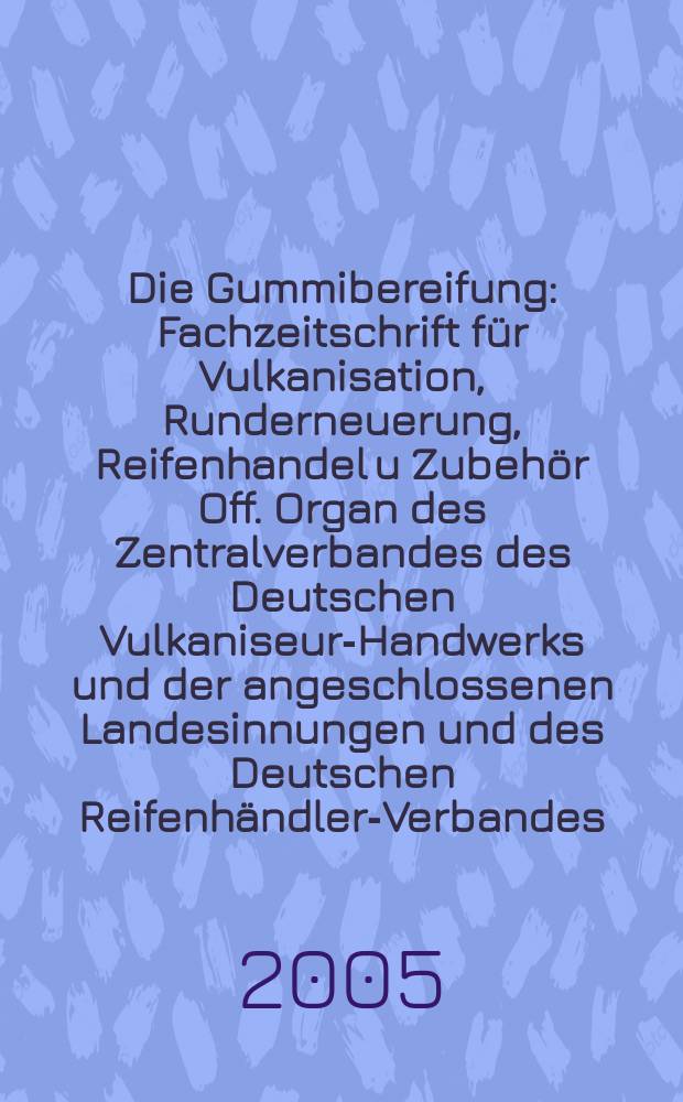 Die Gummibereifung : Fachzeitschrift für Vulkanisation, Runderneuerung, Reifenhandel u Zubehör Off. Organ des Zentralverbandes des Deutschen Vulkaniseur-Handwerks und der angeschlossenen Landesinnungen und des Deutschen Reifenhändler-Verbandes. Jg. 81 2005, № 4