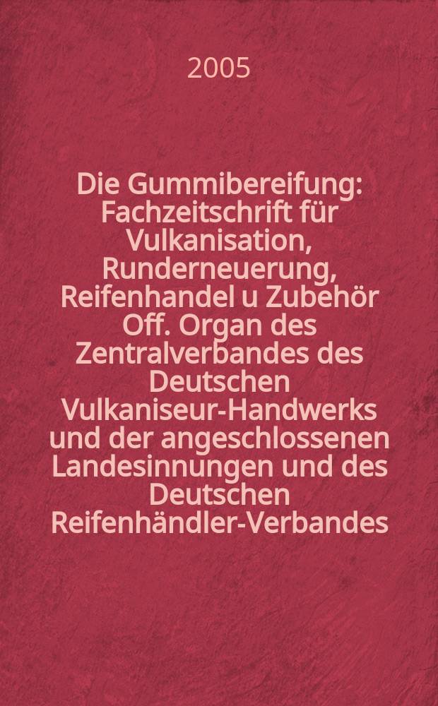 Die Gummibereifung : Fachzeitschrift für Vulkanisation, Runderneuerung, Reifenhandel u Zubehör Off. Organ des Zentralverbandes des Deutschen Vulkaniseur-Handwerks und der angeschlossenen Landesinnungen und des Deutschen Reifenhändler-Verbandes. Jg. 81 2005, № 9