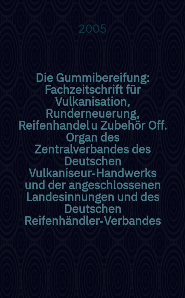 Die Gummibereifung : Fachzeitschrift für Vulkanisation, Runderneuerung, Reifenhandel u Zubehör Off. Organ des Zentralverbandes des Deutschen Vulkaniseur-Handwerks und der angeschlossenen Landesinnungen und des Deutschen Reifenhändler-Verbandes. Jg. 81 2005, № 11