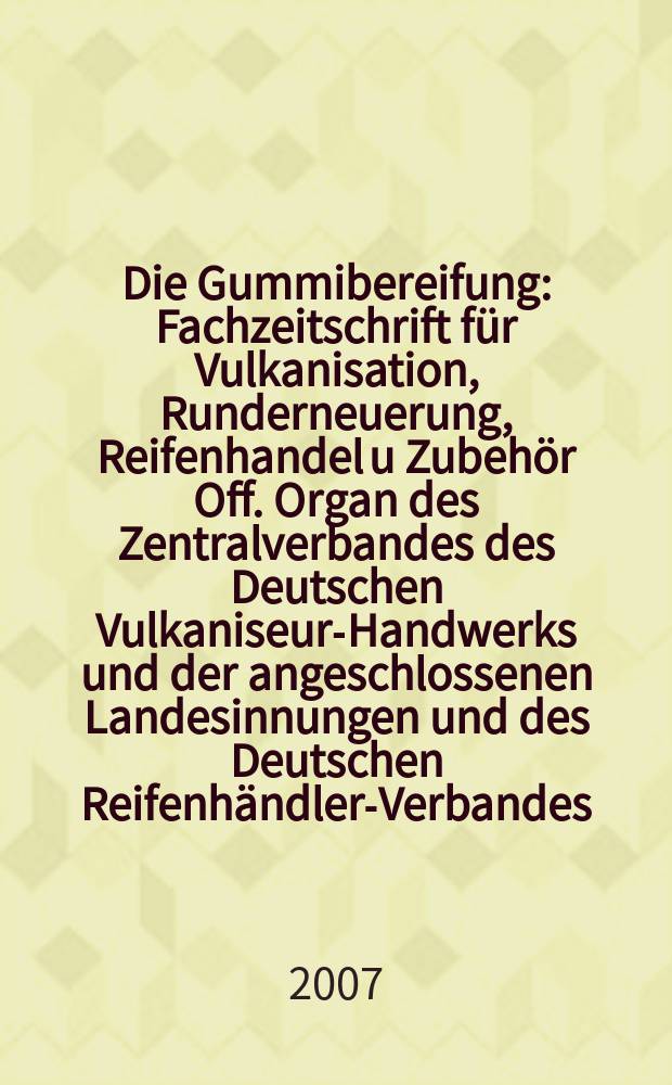 Die Gummibereifung : Fachzeitschrift für Vulkanisation, Runderneuerung, Reifenhandel u Zubehör Off. Organ des Zentralverbandes des Deutschen Vulkaniseur-Handwerks und der angeschlossenen Landesinnungen und des Deutschen Reifenhändler-Verbandes. Jg. 83 2007, № 10