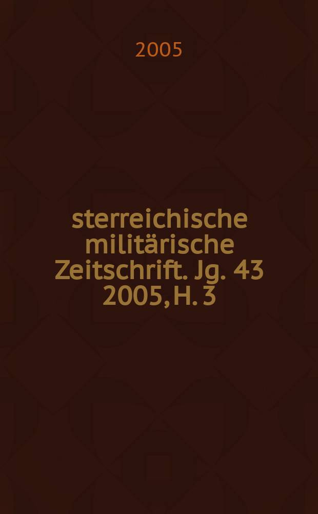 Österreichische militärische Zeitschrift. Jg. 43 2005, H. 3