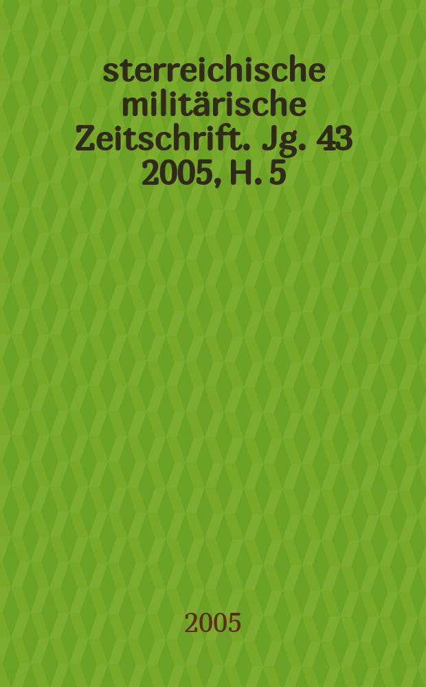 Österreichische militärische Zeitschrift. Jg. 43 2005, H. 5