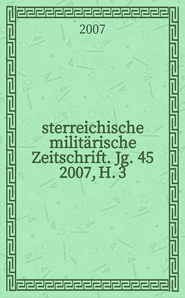 Österreichische militärische Zeitschrift. Jg. 45 2007, H. 3