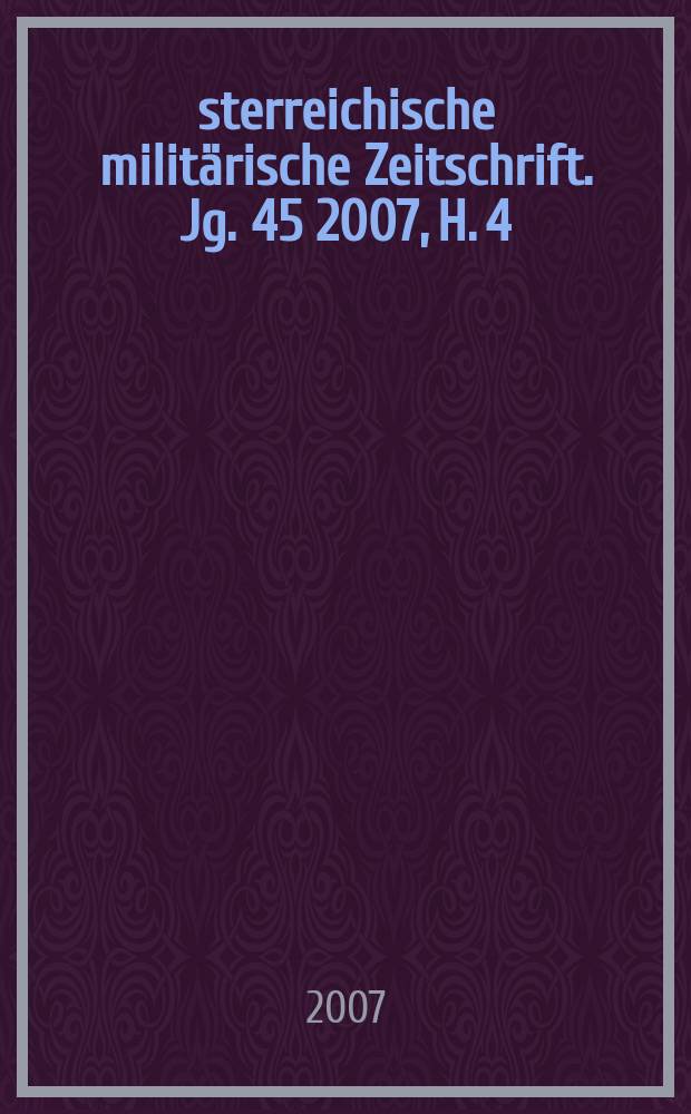 Österreichische militärische Zeitschrift. Jg. 45 2007, H. 4