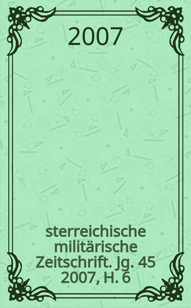 Österreichische militärische Zeitschrift. Jg. 45 2007, H. 6