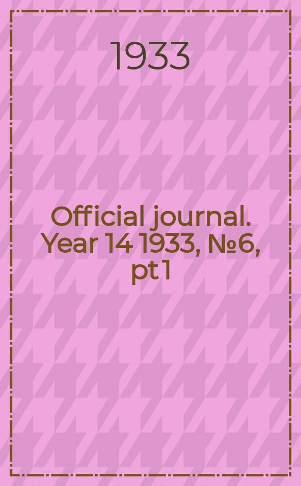 Official journal. Year 14 1933, № 6, pt 1