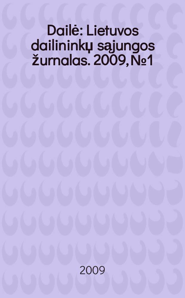 Dailė : Lietuvos dailininkџ sąjungos žurnalas. 2009, № 1