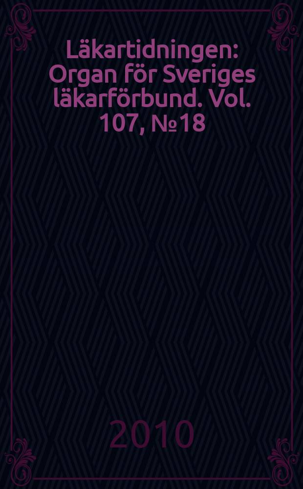 L&auml;kartidningen : Organ f&ouml;r Sveriges l&auml;karf&ouml;rbund. Vol. 107, № 18