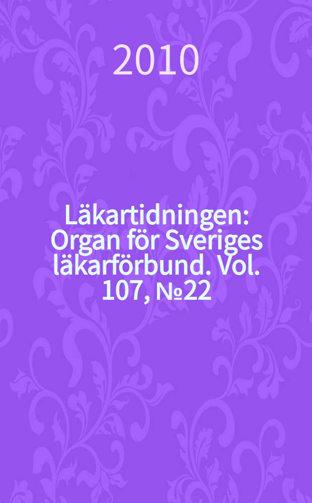 Läkartidningen : Organ för Sveriges läkarförbund. Vol. 107, № 22