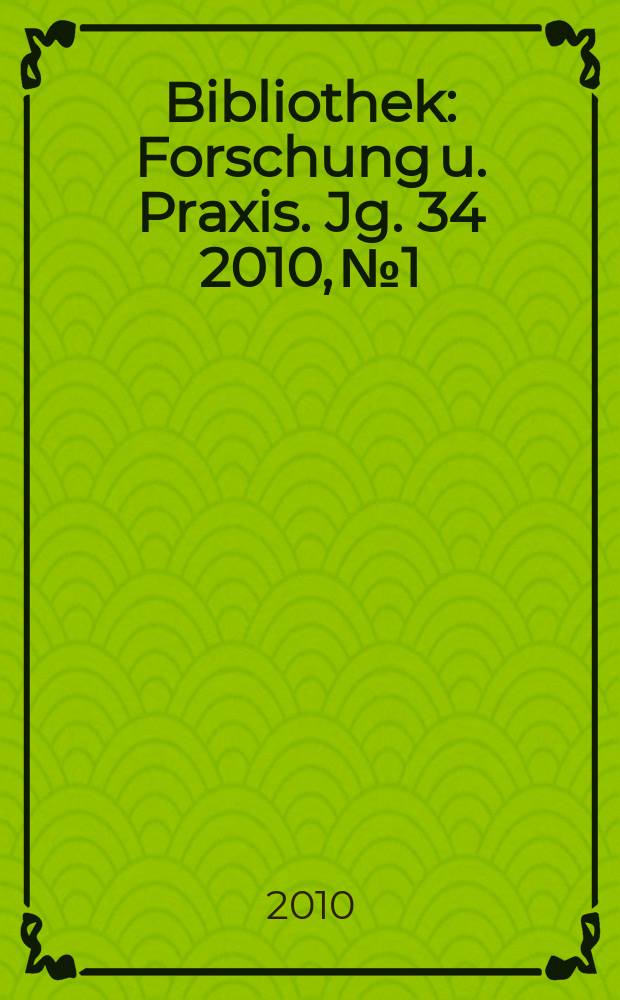 Bibliothek : Forschung u. Praxis. Jg. 34 2010, № 1