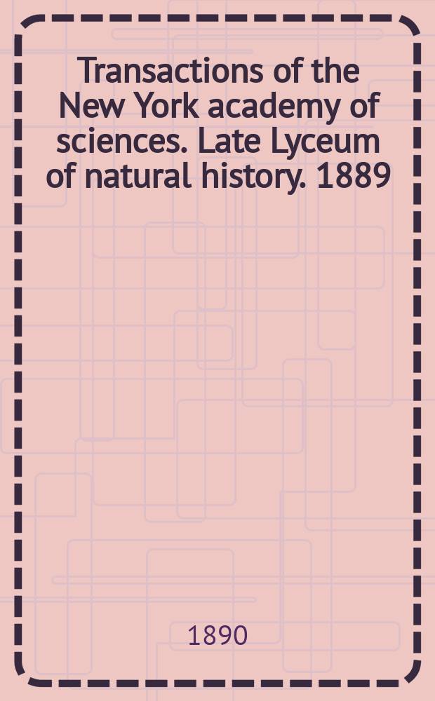 Transactions of the New York academy of sciences. Late Lyceum of natural history. 1889/1890, vol.9, №3/4