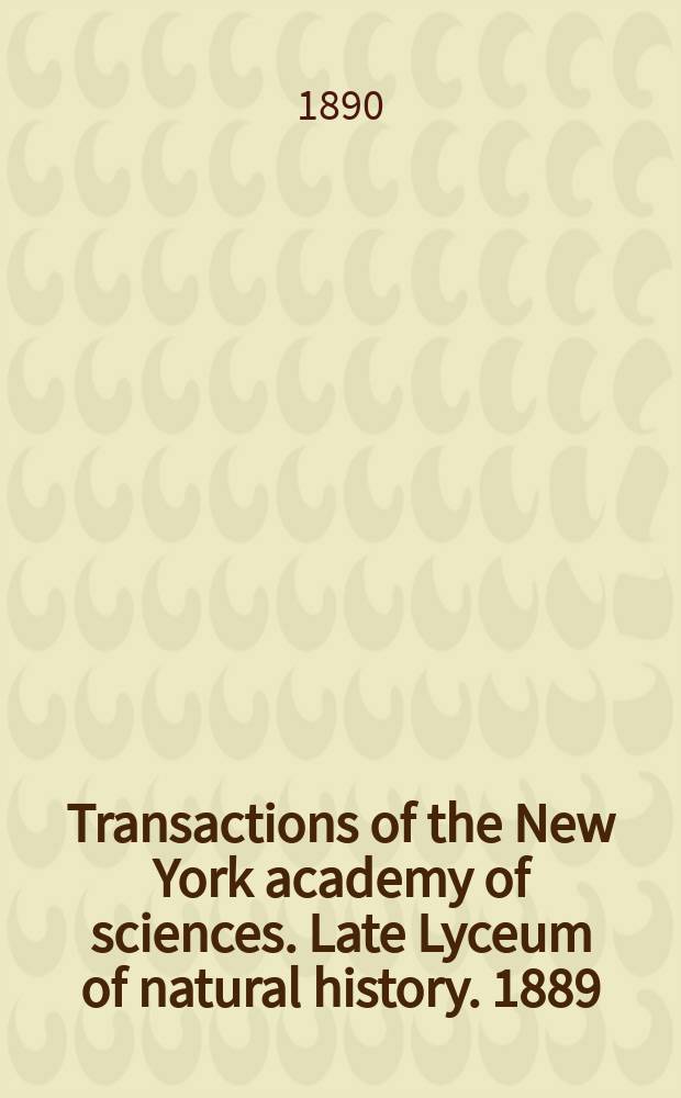 Transactions of the New York academy of sciences. Late Lyceum of natural history. 1889/1890, vol.9, № 8