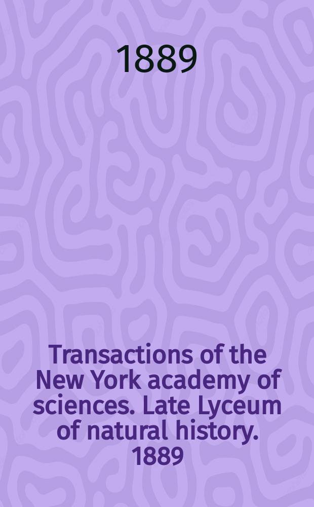Transactions of the New York academy of sciences. Late Lyceum of natural history. 1889/1890, vol.9, № 1/2