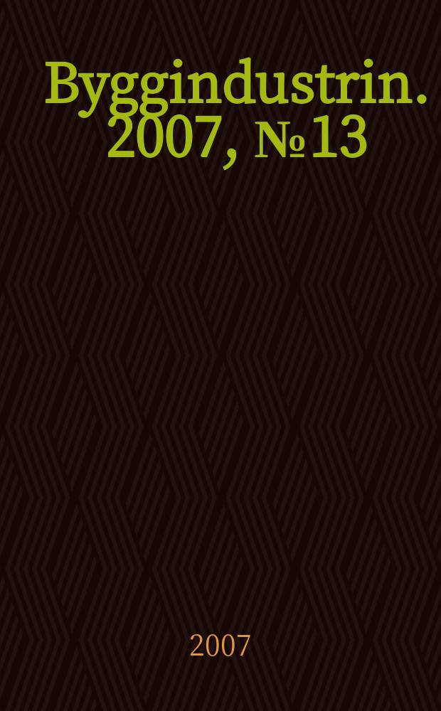 Byggindustrin. 2007, № 13