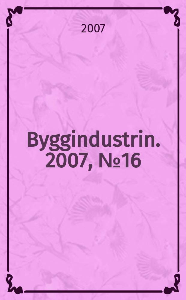 Byggindustrin. 2007, № 16