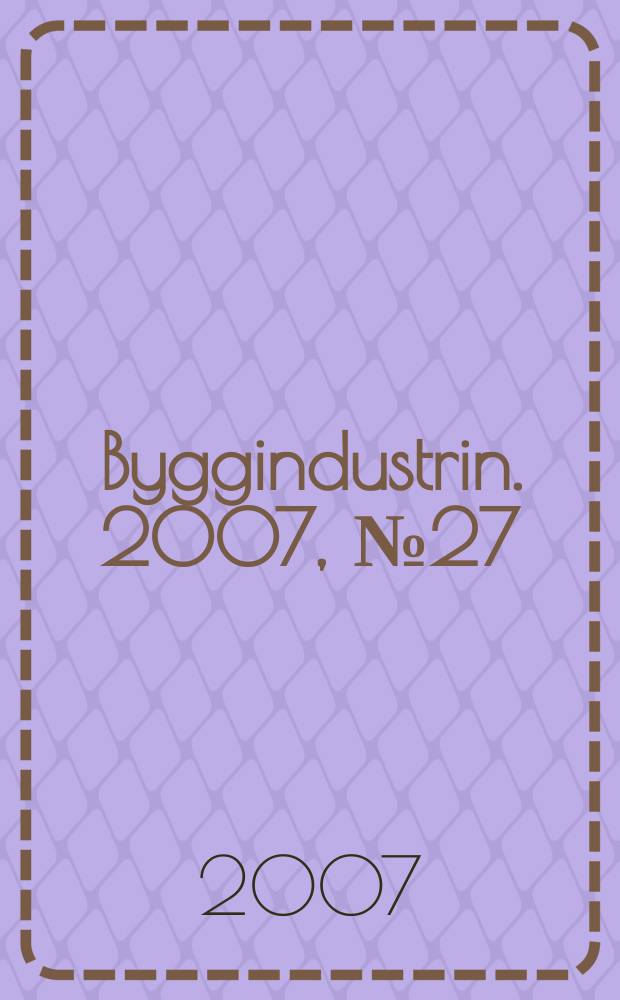 Byggindustrin. 2007, № 27