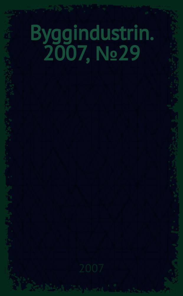 Byggindustrin. 2007, № 29